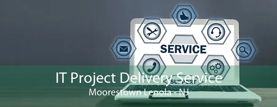 IT Project Delivery Service Moorestown Lenola - NJ