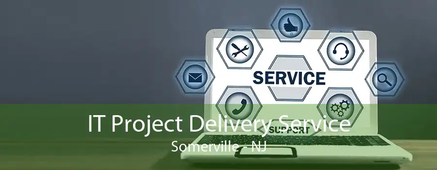 IT Project Delivery Service Somerville - NJ