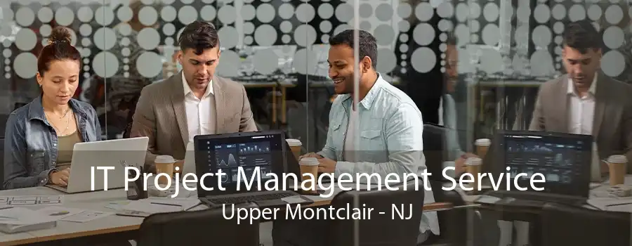 IT Project Management Service Upper Montclair - NJ
