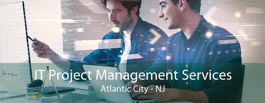 IT Project Management Services Atlantic City - NJ