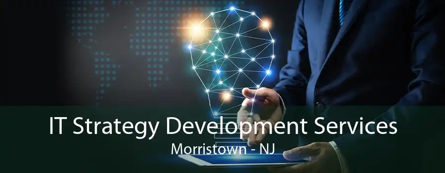 IT Strategy Development Services Morristown - NJ