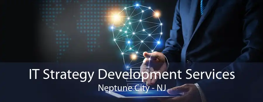 IT Strategy Development Services Neptune City - NJ