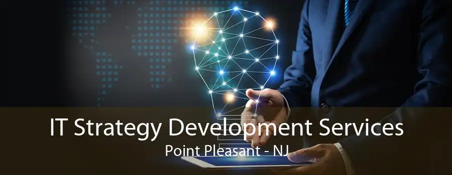 IT Strategy Development Services Point Pleasant - NJ