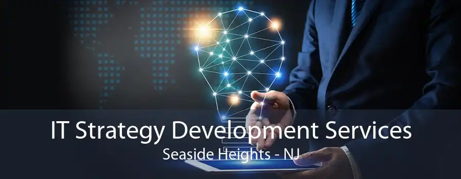 IT Strategy Development Services Seaside Heights - NJ