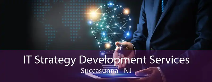 IT Strategy Development Services Succasunna - NJ