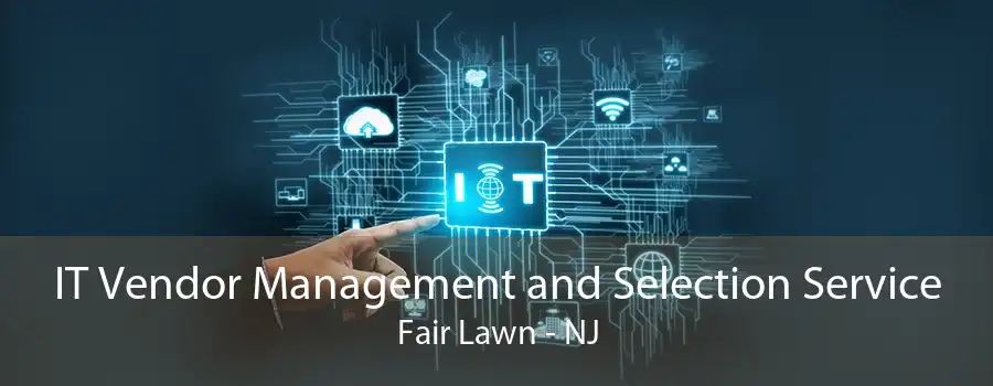 IT Vendor Management and Selection Service Fair Lawn - NJ