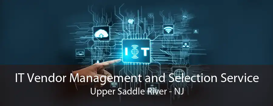 IT Vendor Management and Selection Service Upper Saddle River - NJ