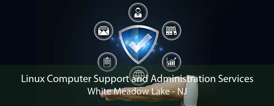 Linux Computer Support and Administration Services White Meadow Lake - NJ