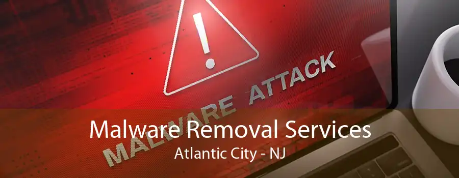 Malware Removal Services Atlantic City - NJ