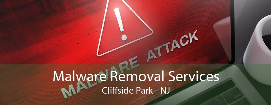 Malware Removal Services Cliffside Park - NJ