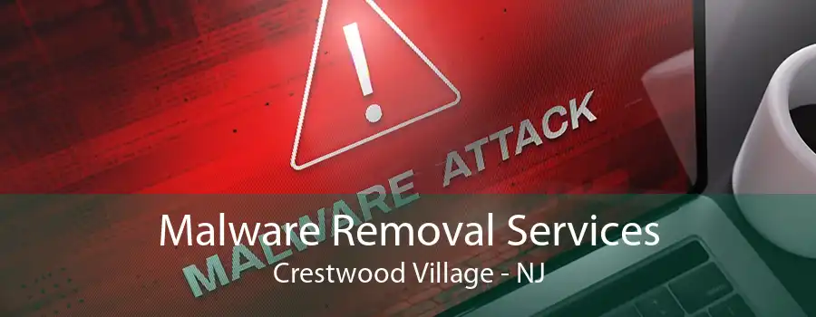 Malware Removal Services Crestwood Village - NJ