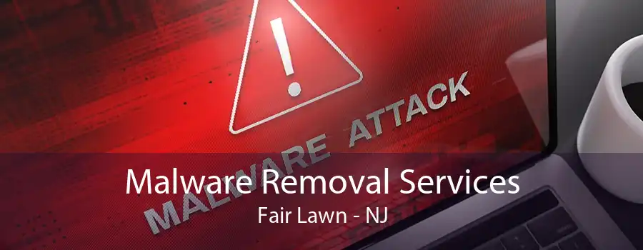 Malware Removal Services Fair Lawn - NJ
