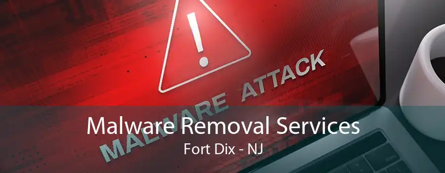 Malware Removal Services Fort Dix - NJ