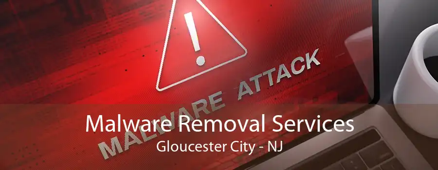 Malware Removal Services Gloucester City - NJ