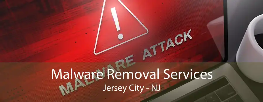 Malware Removal Services Jersey City - NJ