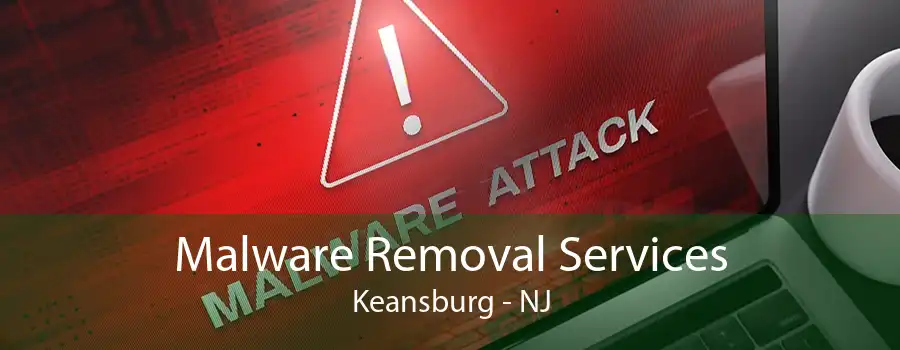 Malware Removal Services Keansburg - NJ