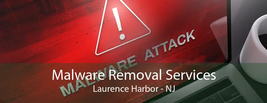Malware Removal Services Laurence Harbor - NJ