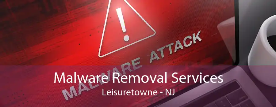 Malware Removal Services Leisuretowne - NJ