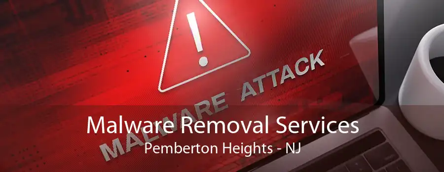 Malware Removal Services Pemberton Heights - NJ