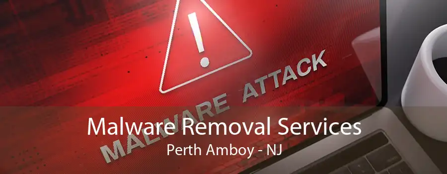 Malware Removal Services Perth Amboy - NJ