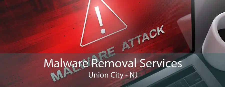 Malware Removal Services Union City - NJ