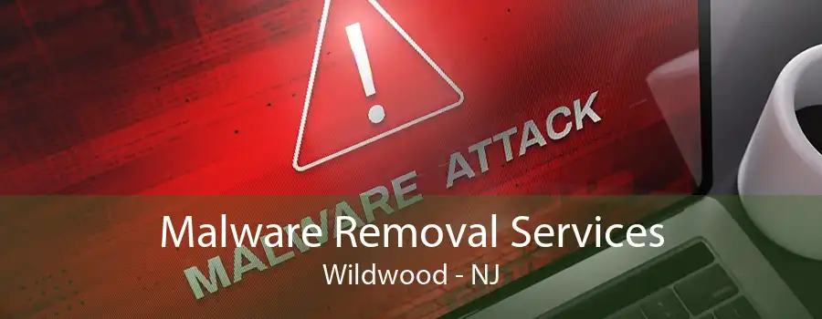 Malware Removal Services Wildwood - NJ