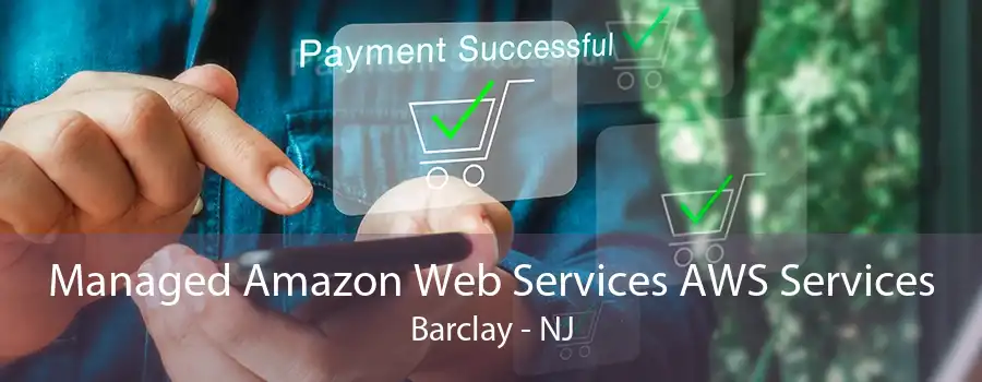 Managed Amazon Web Services AWS Services Barclay - NJ