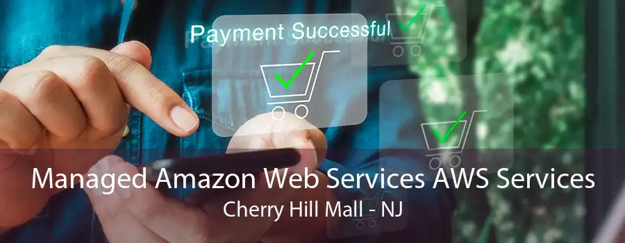 Managed Amazon Web Services AWS Services Cherry Hill Mall - NJ