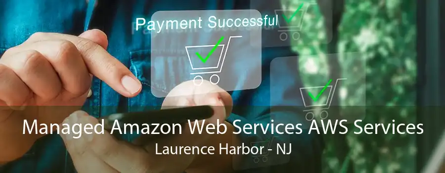 Managed Amazon Web Services AWS Services Laurence Harbor - NJ