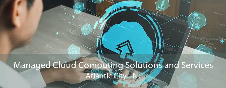 Managed Cloud Computing Solutions and Services Atlantic City - NJ