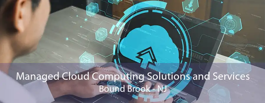 Managed Cloud Computing Solutions and Services Bound Brook - NJ