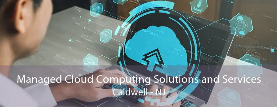 Managed Cloud Computing Solutions and Services Caldwell - NJ