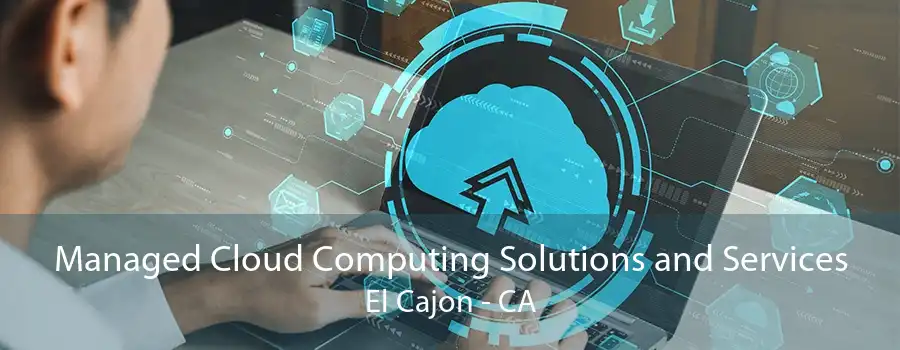 Managed Cloud Computing Solutions and Services El Cajon - CA