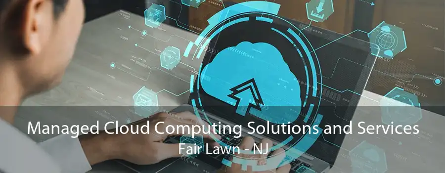 Managed Cloud Computing Solutions and Services Fair Lawn - NJ