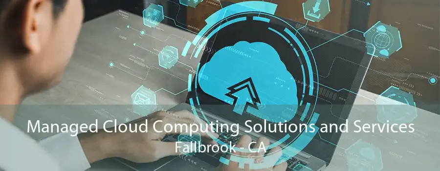 Managed Cloud Computing Solutions and Services Fallbrook - CA