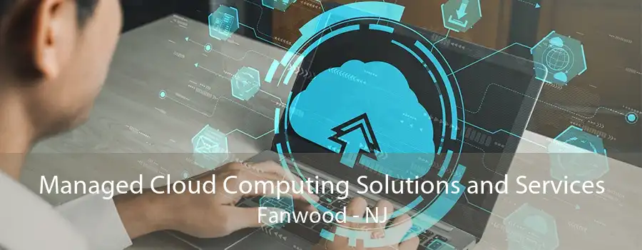 Managed Cloud Computing Solutions and Services Fanwood - NJ