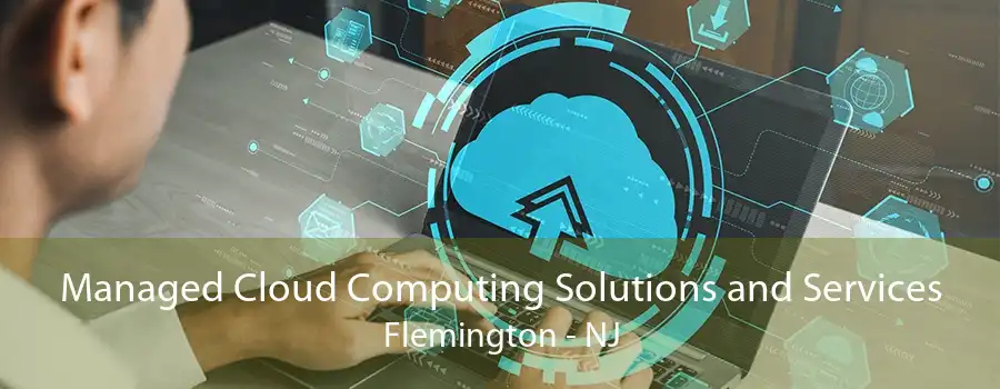 Managed Cloud Computing Solutions and Services Flemington - NJ