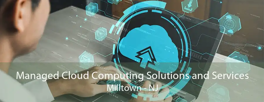 Managed Cloud Computing Solutions and Services Milltown - NJ