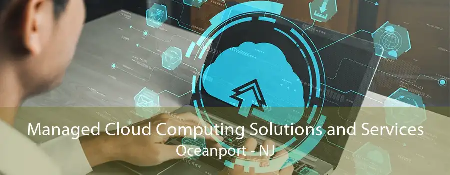 Managed Cloud Computing Solutions and Services Oceanport - NJ