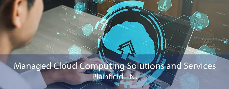 Managed Cloud Computing Solutions and Services Plainfield - NJ