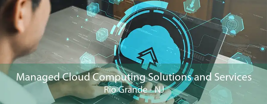 Managed Cloud Computing Solutions and Services Rio Grande - NJ