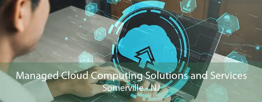 Managed Cloud Computing Solutions and Services Somerville - NJ