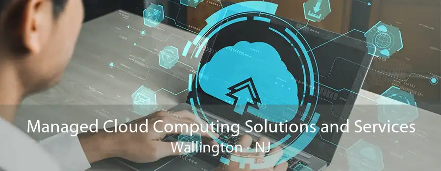 Managed Cloud Computing Solutions and Services Wallington - NJ
