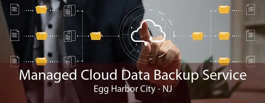 Managed Cloud Data Backup Service Egg Harbor City - NJ