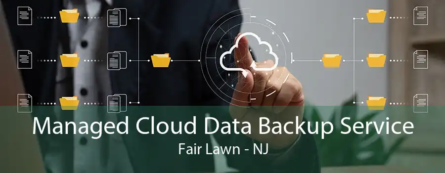 Managed Cloud Data Backup Service Fair Lawn - NJ