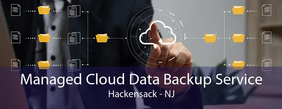 Managed Cloud Data Backup Service Hackensack - NJ