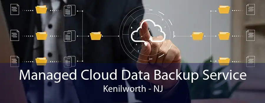 Managed Cloud Data Backup Service Kenilworth - NJ