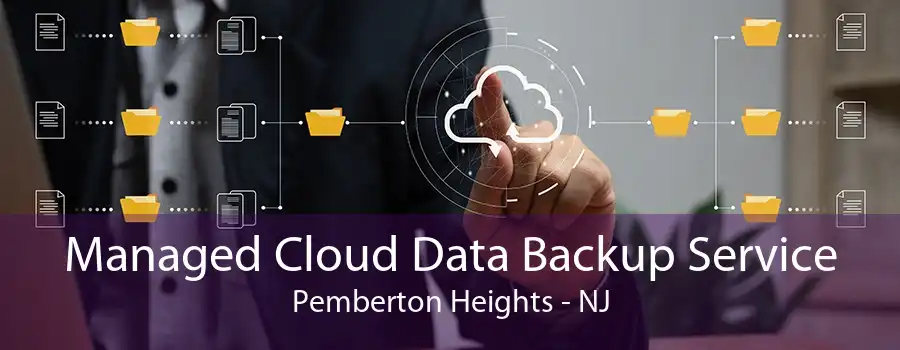 Managed Cloud Data Backup Service Pemberton Heights - NJ