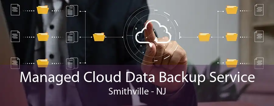 Managed Cloud Data Backup Service Smithville - NJ