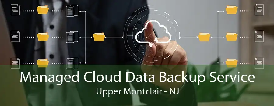 Managed Cloud Data Backup Service Upper Montclair - NJ